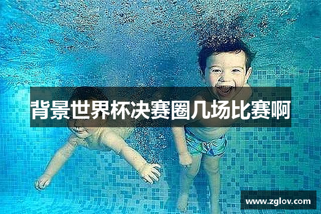 背景世界杯决赛圈几场比赛啊